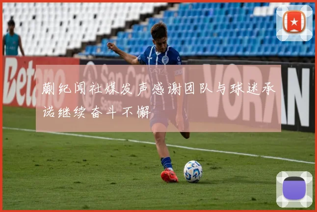 蒯纪闻社媒发声感谢团队与球迷承诺继续奋斗不懈